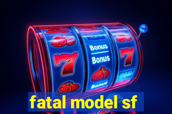 fatal model sf